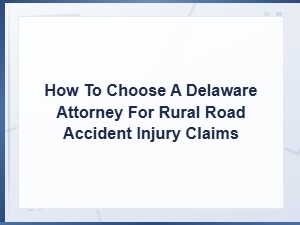 How to Choose a Delaware Attorney for Rural Road Accidents
