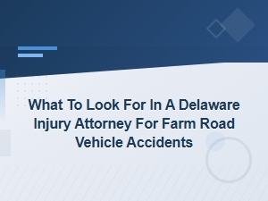 How to Choose a Delaware Farm Road Accident Attorney