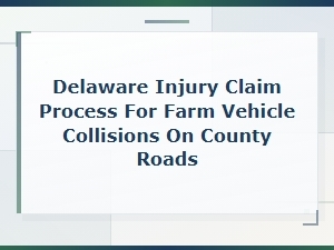 Filing a Delaware Injury Claim for Farm Vehicle Collisions