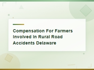 Rural Road Accident Compensation for Delaware Farmers