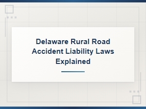Delaware Rural Road Accident Liability Laws Explained