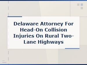 Delaware Head-on Collision Attorney for Rural Road Accidents